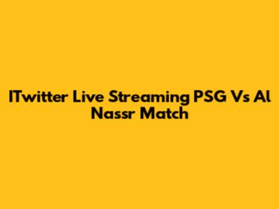 ITwitter Live Streaming PSG Vs Al Nassr Match