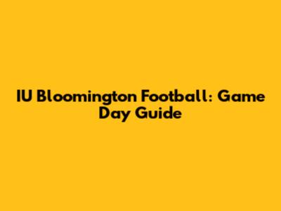 IU Bloomington Football: Game Day Guide