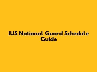 IUS National Guard Schedule Guide