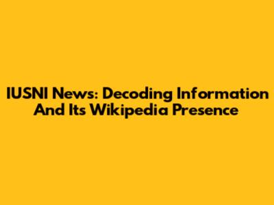 IUSNI News: Decoding Information And Its Wikipedia Presence
