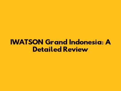 IWATSON Grand Indonesia: A Detailed Review