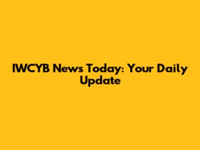 IWCYB News Today: Your Daily Update