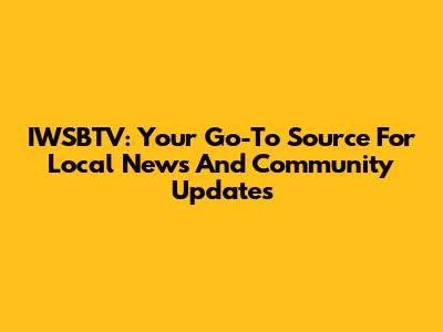 IWSBTV: Your Go-To Source For Local News And Community Updates