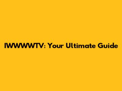 IWWWWTV: Your Ultimate Guide