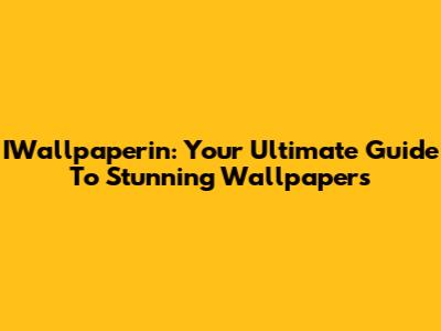 IWallpaperin: Your Ultimate Guide To Stunning Wallpapers