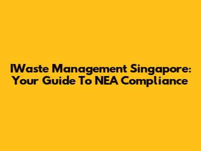 IWaste Management Singapore: Your Guide To NEA Compliance