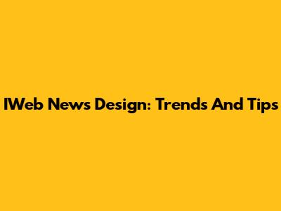 IWeb News Design: Trends And Tips
