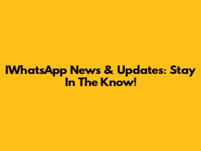 IWhatsApp News & Updates: Stay In The Know!