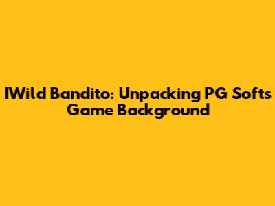 IWild Bandito: Unpacking PG Soft's Game Background