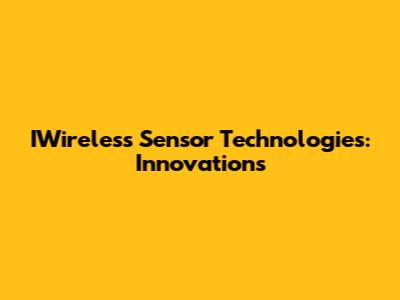 IWireless Sensor Technologies: Innovations