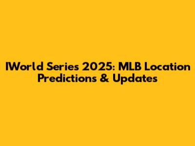 IWorld Series 2025: MLB Location Predictions & Updates