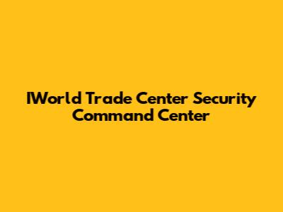 IWorld Trade Center Security Command Center