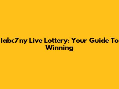 Iabc7ny Live Lottery: Your Guide To Winning