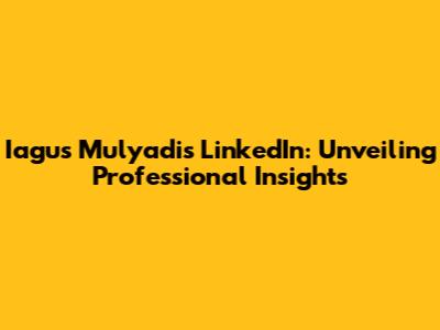 Iagus Mulyadi's LinkedIn: Unveiling Professional Insights