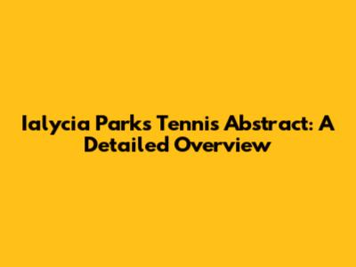 Ialycia Parks Tennis Abstract: A Detailed Overview