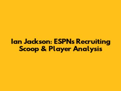 Ian Jackson: ESPN's Recruiting Scoop & Player Analysis