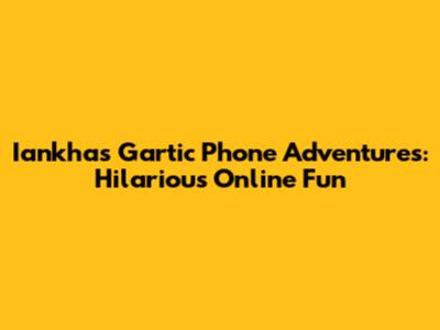 Iankha's Gartic Phone Adventures: Hilarious Online Fun