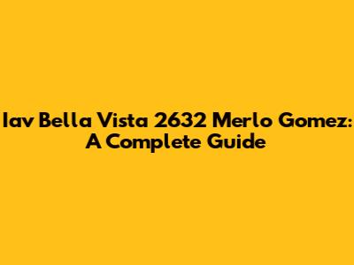 Iav Bella Vista 2632 Merlo Gomez: A Complete Guide
