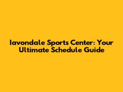 Iavondale Sports Center: Your Ultimate Schedule Guide