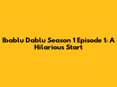 Ibablu Dablu Season 1 Episode 1: A Hilarious Start