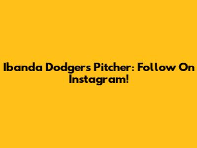 Ibanda Dodgers Pitcher: Follow On Instagram!