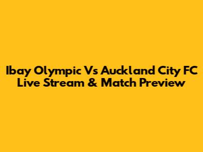 Ibay Olympic Vs Auckland City FC Live Stream & Match Preview