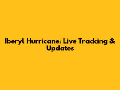 Iberyl Hurricane: Live Tracking & Updates