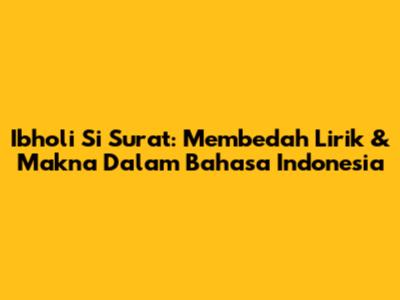 Ibholi Si Surat: Membedah Lirik & Makna Dalam Bahasa Indonesia