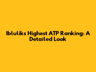 Iblulik's Highest ATP Ranking: A Detailed Look