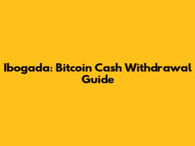 Ibogada: Bitcoin Cash Withdrawal Guide