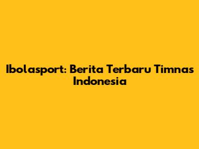 Ibolasport: Berita Terbaru Timnas Indonesia