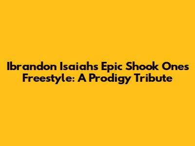 Ibrandon Isaiah's Epic Shook Ones Freestyle: A Prodigy Tribute