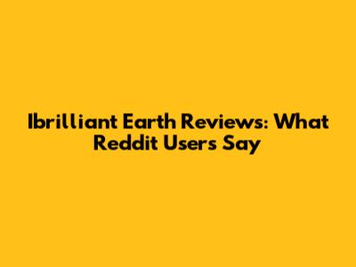 Ibrilliant Earth Reviews: What Reddit Users Say