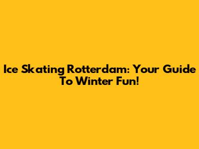Ice Skating Rotterdam: Your Guide To Winter Fun!