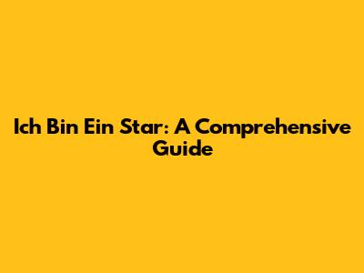Ich Bin Ein Star: A Comprehensive Guide
