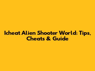 Icheat Alien Shooter World: Tips, Cheats & Guide