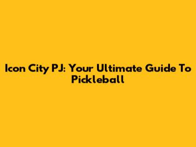 Icon City PJ: Your Ultimate Guide To Pickleball
