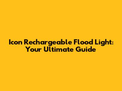 Icon Rechargeable Flood Light: Your Ultimate Guide