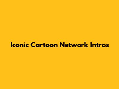 Iconic Cartoon Network Intros