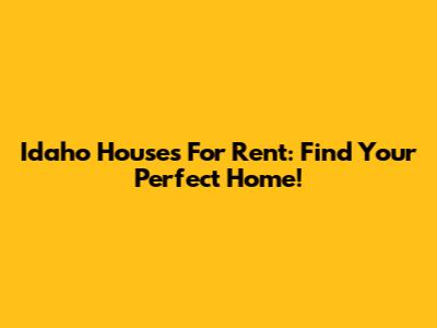 Idaho Houses For Rent: Find Your Perfect Home!