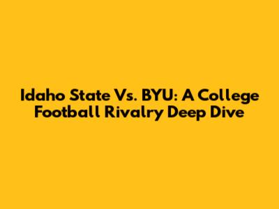 Idaho State Vs. BYU: A College Football Rivalry Deep Dive