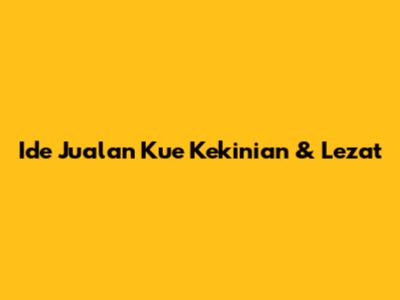 Ide Jualan Kue Kekinian & Lezat