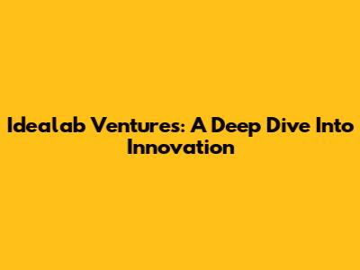 Idealab Ventures: A Deep Dive Into Innovation