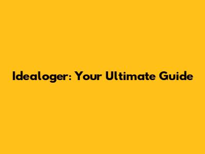 Idealoger: Your Ultimate Guide