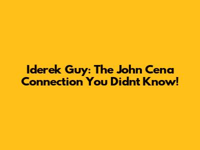 Iderek Guy: The John Cena Connection You Didn't Know!