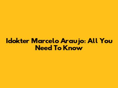 Idokter Marcelo Araujo: All You Need To Know