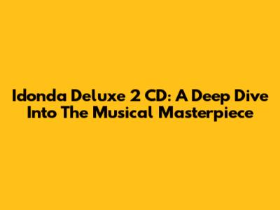 Idonda Deluxe 2 CD: A Deep Dive Into The Musical Masterpiece