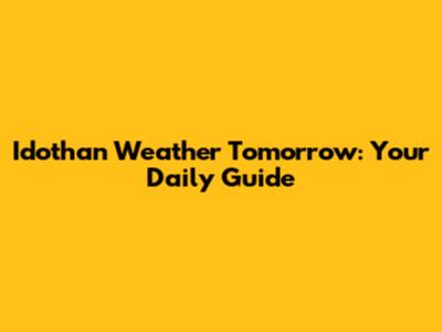 Idothan Weather Tomorrow: Your Daily Guide