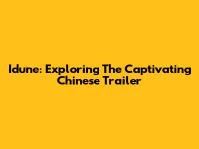 Idune: Exploring The Captivating Chinese Trailer