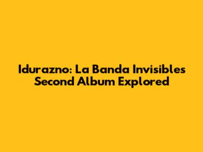 Idurazno: La Banda Invisible's Second Album Explored